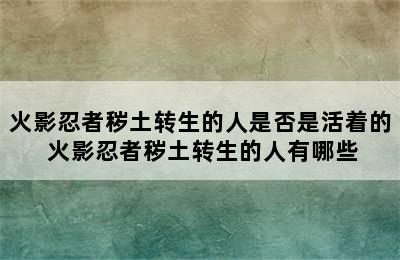 火影忍者秽土转生的人是否是活着的 火影忍者秽土转生的人有哪些